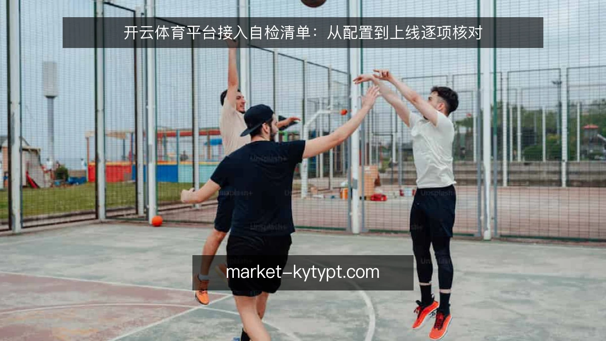 开云体育平台接入自检清单：从配置到上线逐项核对