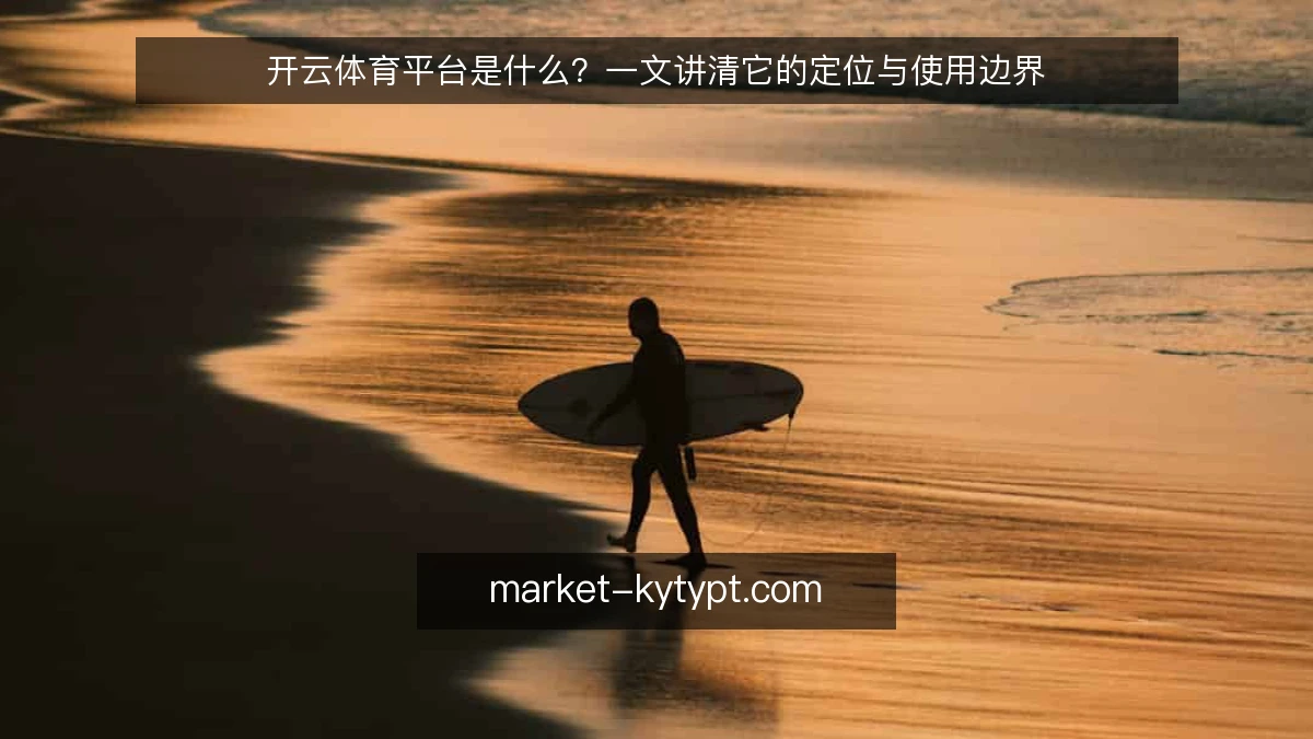 开云体育平台是什么?一文讲清它的定位与使用边界