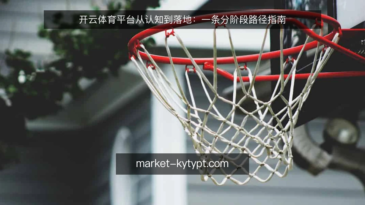 开云体育平台从认知到落地：一条分阶段路径指南
