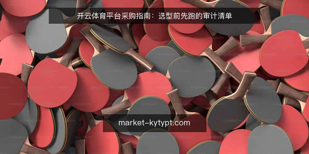 开云体育平台采购指南：选型前先跑的审计清单 — 先做需求审计：为什么现在就要核对 配图