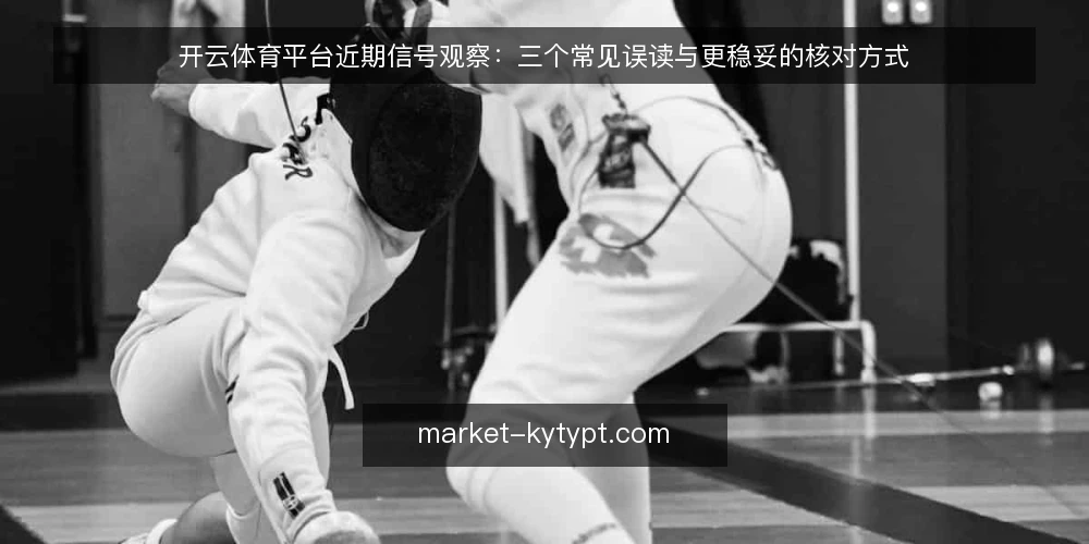 开云体育平台近期信号观察:三个常见误读与更稳妥的核对方式 — 近期信号为何容易被读偏 配图