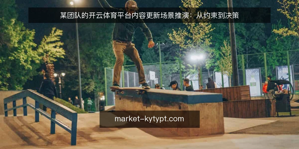 某团队的开云体育平台内容更新场景推演:从约束到决策 — 场景设定与初始约束 配图